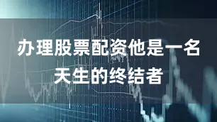 办理股票配资他是一名天生的终结者